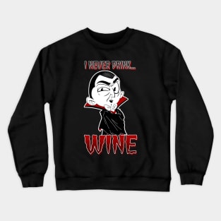 I never drink... wine Crewneck Sweatshirt